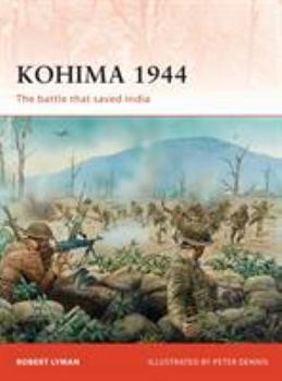 Kohima 1944: The Battle That Saved India - Book #229 of the Osprey Campaign