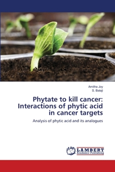 Paperback Phytate to kill cancer: Interactions of phytic acid in cancer targets Book