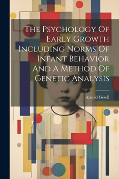 Paperback The Psychology Of Early Growth Including Norms Of Infant Behavior And A Method Of Genetic Analysis Book