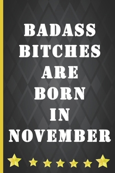 Paperback Badass bitches are born in November: Cute notebook journal with quote. Great novelty birthday gift. Funny gag present for a best friend, sister, daugh Book