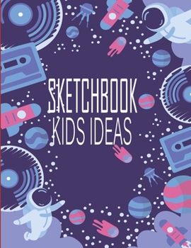 Sketchbook Kids Ideas: Blank Letter Large Paper Journal For Drawing Doodling And Sketching Creates Imagine a Little Artist Edition for Boys and Girls (Age 4-8 Years)
