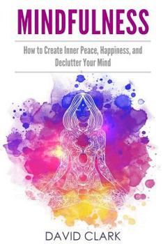 Paperback Mindfulness: How to Create Inner Peace, Happiness, and Declutter Your Mind Book