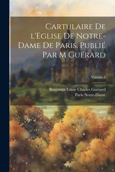 Paperback Cartulaire de l'Eglise de Notre-Dame de Paris. Publié par M Guérard; Volume 4 [French] Book