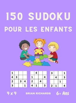 150 Sudoku pour les enfants: Puzzles 4x4 Sudoku faciles pour les enfants, les adolescents et les d�butants avec solutions, 6+ 6-12 ans