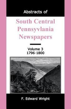 Paperback Abstracts of South Central Pennsylvania Newspapers, Volume 3, 1796-1800 Book