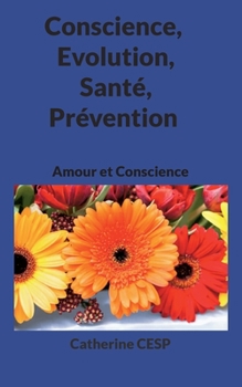 Paperback Conscience, Evolution, Santé, Prévention: Amour et Conscience [French] Book