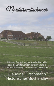 Nordstrandischmoor: Mit einer Darstellung der Novelle: Die Hallig oder die Schiffbrüchigen auf dem Eiland in der Nordsee von Johann Christoph ... - Erweiterte Ausgabe) (German Edition)