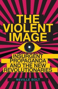 Hardcover The Violent Image: Insurgent Propaganda and the New Revolutionaries Book