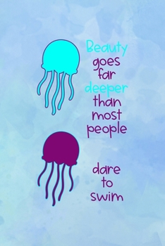 Beauty Goes Far Deeper Than Most People Dare To Swim: All Purpose 6x9 Blank Lined Notebook Journal Way Better Than A Card Trendy Unique Gift Blue Watercolor JellyFish