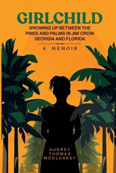 Girlchild : A Memoir GROWING up BETWEEN the PINES and PALMS in JIM CROW GEORGIA and FLORIDA
