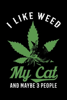 I Like Weed My Cat And Maybe 3 People: Funny Cat Lover Weed Smoker Pot Fan Lined Notebook Journal Diary 6x9