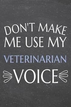 Don't Make Me Use My Veterinarian Voice: Veterinarian Dot Grid Notebook, Planner or Journal | 110 Dotted Pages | Office Equipment, Supplies | Funny Veterinarian Gift Idea for Christmas or Birthday