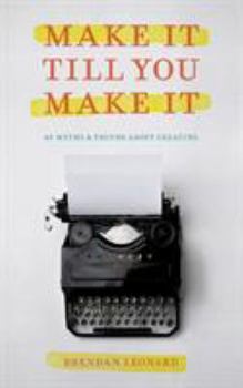 Paperback Make It Till You Make It: 40 Myths and Truths About Creating Book