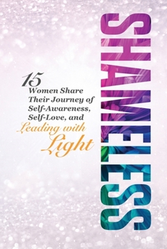 Paperback Shameless: 15 Women Share Their Journey of Self-Awareness, Self-Love, and Leading with Light Book