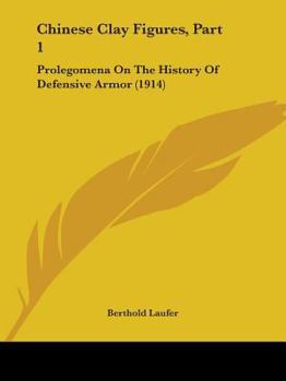 Paperback Chinese Clay Figures, Part 1: Prolegomena On The History Of Defensive Armor (1914) Book