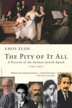 Paperback The Pity of It All: A Portrait of the German-Jewish Epoch, 1743-1933 Book