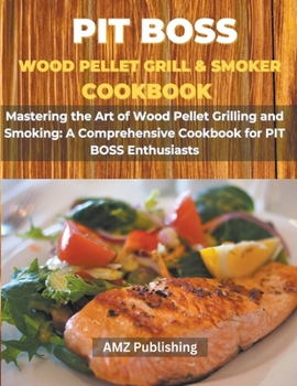 Paperback PIT BOSS Wood Pellet Grill and Smoker Cookbook: Mastering the Art of Wood Pellet Grilling and Smoking: A Comprehensive Cookbook for PIT BOSS Enthusias Book