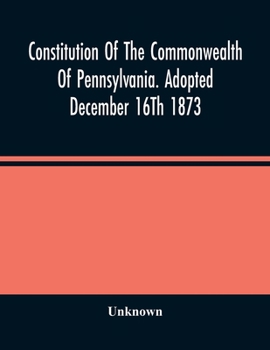 Paperback Constitution Of The Commonwealth Of Pennsylvania. Adopted December 16Th 1873 Book