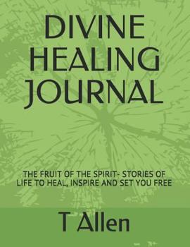 Paperback Divine Healing Journal: The Fruit of the Spirit- Stories of Life to Heal, Inspire and Set You Free Book