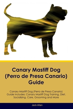 Paperback Canary Mastiff Dog (Perro de Presa Canario) Guide Canary Mastiff Dog Guide Includes: Canary Mastiff Dog Training, Diet, Socializing, Care, Grooming, a Book