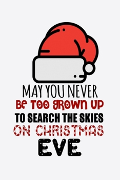 May You Never Be Too Grown Up To Search The Skies On Christmas Eve: Silly and Funny Christmas Holiday Notebook with Lined Pages of Paper