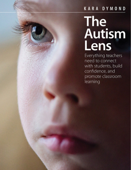 Paperback The Autism Lens: Everything Teachers Need to Connect with Students, Build Confidence, and Promote Classroom Learning Book
