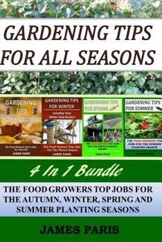 Paperback Gardening Tips For All Seasons 4 In 1 Bundle: The Food Growers Top Jobs For The Autumn, Winter, Spring And Summer Planting Seasons Book