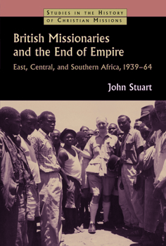 Paperback British Missionaries and the End of Empire: East, Central, and Southern Africa, 1939-64 Book