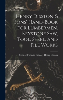 Henry Disston & Sons' Hand-Book for Lumbermen. Keystone Saw, Tool, Steel, and File Works