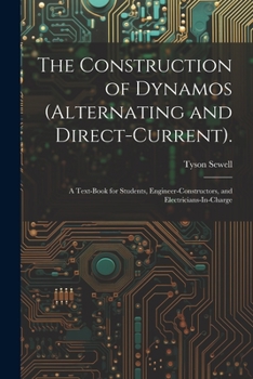 Paperback The Construction of Dynamos (Alternating and Direct-Current).: A Text-Book for Students, Engineer-Constructors, and Electricians-In-Charge Book