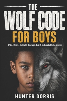 Paperback The Wolf Code Book for Boys: 8 Wild Traits to Build Courage, Grit and Unbreakable Resilience for Ages 8-12 Book