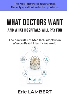 WHAT DOCTORS WANT AND WHAT HOSPITALS WILL PAY FOR: The New Rules of MedTech Adoption in a Value-Based Healthcare World