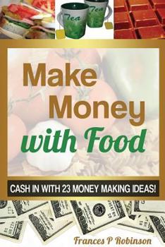 Paperback Make Money with Food: Cash in with 23 Money Making Ideas! Book