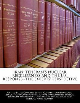 Paperback Iran: Teheran's Nuclear Recklessness and the U.S. Response--The Experts' Perspective Book