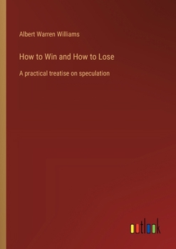 Paperback How to Win and How to Lose: A practical treatise on speculation Book