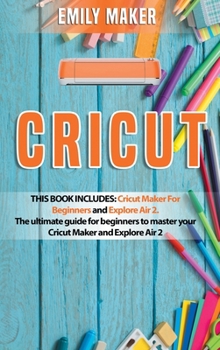 Hardcover Cricut: This Book Includes: Cricut Maker For Beginners and Explore Air 2. The ultimate guide for beginners to master your Cric Book