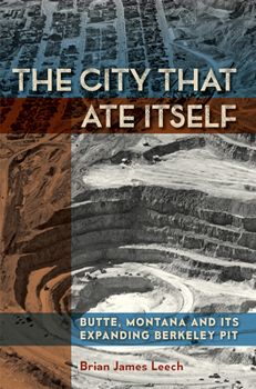Hardcover The City That Ate Itself: Butte, Montana and Its Expanding Berkeley Pit Book