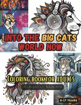 Paperback Into The big cats world Now: A Relaxing Coloring Odyssey for Kids, Teens, and Adults - Embracing Technology with Mindful and Relaxing Patterns and Book