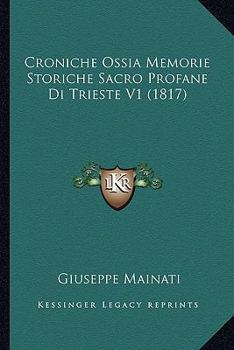 Paperback Croniche Ossia Memorie Storiche Sacro Profane Di Trieste V1 (1817) [Italian] Book