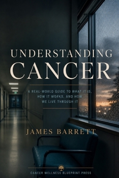 Understanding Cancer: A Calm Guide to the Disease, the Body, and the Fear Around It