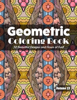 Paperback Geometric Coloring Book, Volume 23: 50 Beautiful Designs and Hours of Fun!! Book
