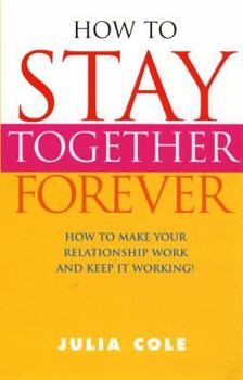 Paperback How to Stay Together Forever: How to Make Your Relationship Work and Keep it Working! Book