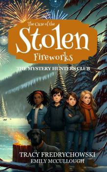 The Case of the Stolen Fireworks (The Mystery Hunters Club)