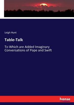 Table-talk. To Which Are Added Imaginary Conversations of Pope and Swift
