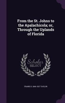 Hardcover From the St. Johns to the Apalachicola; or, Through the Uplands of Florida Book