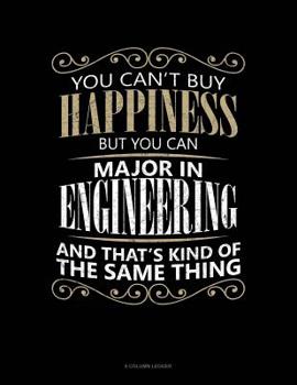 Paperback You Can't Buy Happiness But You Can Major In Engineering And That's Kind Of The Same Thing: 8 Column Ledger Book