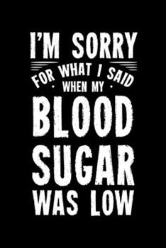 Paperback I'm Sorry for What I Said When My Blood Sugar Was Low: Diabetes Notebook to Write in, 6x9, Lined, 120 Pages Journal Book
