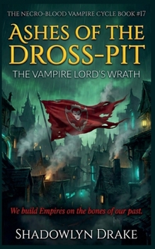 Ashes Of The Dross-Pit: The Vampire Lord's Wrath (The Necro-Blood Vampire Cycle)
