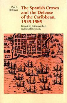 Paperback The Spanish Crown and the Defense of the Caribbean, 1535-1585: Precedent, Patrimonialism, and Royal Parsimony Book