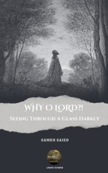 Paperback WHY O LORD?! Seeing Through A Glass Darkly Book